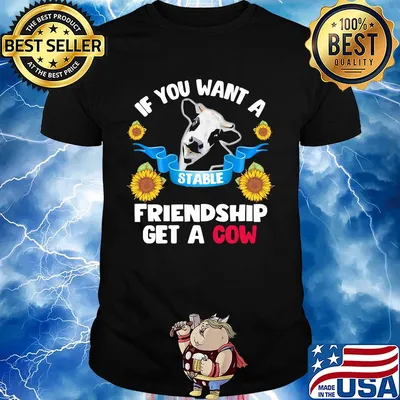 Sun If you want a stable friendship get a cow shirt