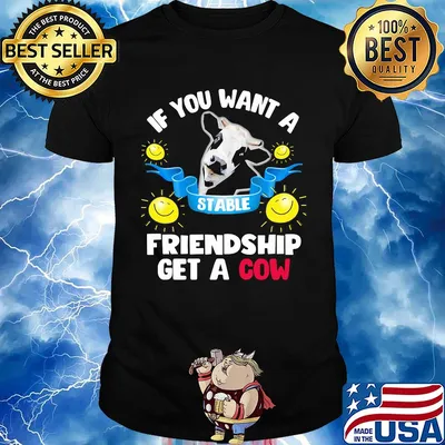 Sunflower If you want a stable friendship get a cow shirt