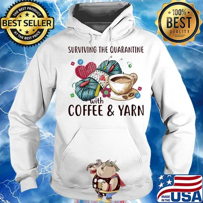Surviving the quarantine with coffee and yarn s Hoodie