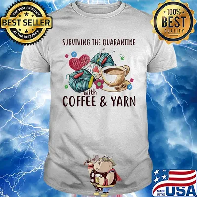 Surviving the quarantine with coffee and yarn shirt