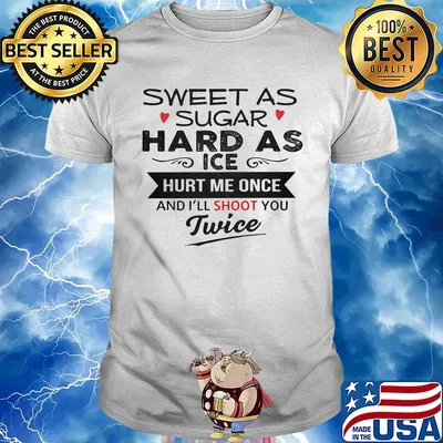 Sweet as sugar hard as ice hurt me once and i’ll shoot you twice heart shirt