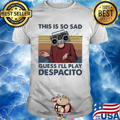 This is so sad guess I'll play despacito Radio vintage shirt