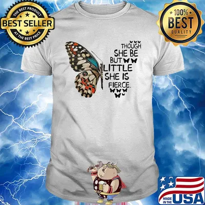 Though she be but little she is fierce Butterfly shirt