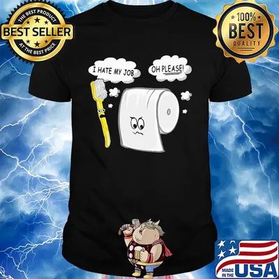 Toothbrush i hate my job toilet paper oh please shirt
