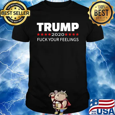 Trump 2020 fuck your feelings shirt