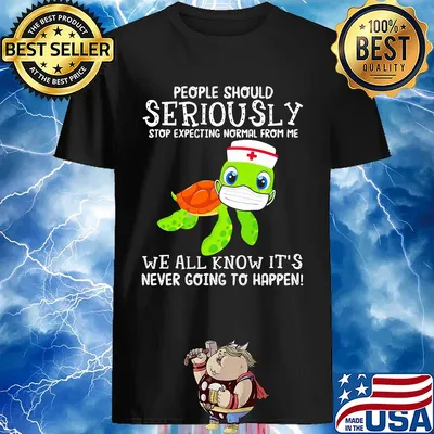 Turtle Nurse People Should Seriously Stop Expecting Normal From Me We All Know It's Never Going To Happen shirt