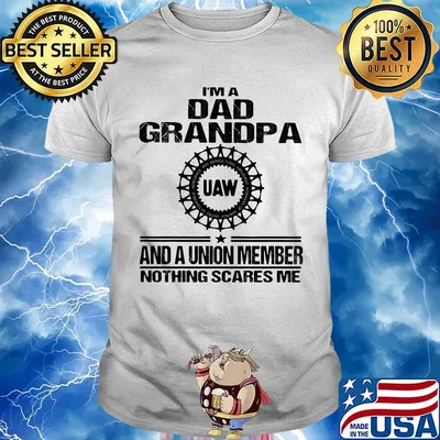 Uaw i’m dad grandpa and a union member nothings scares me shirt