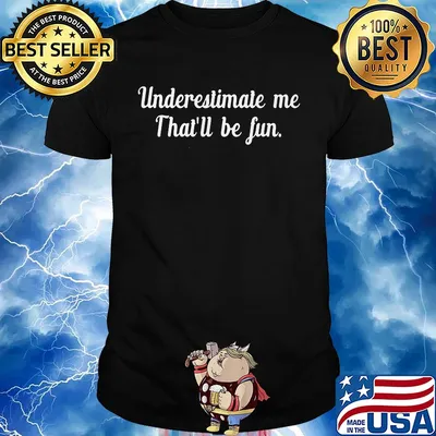 Underestimate me that’ll be fun black shirt