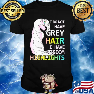 Unicorn I do not have grey hair I have wisdom highlights shirt