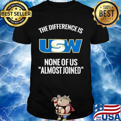 United steelworkers the difference is none of us almost joined shirt