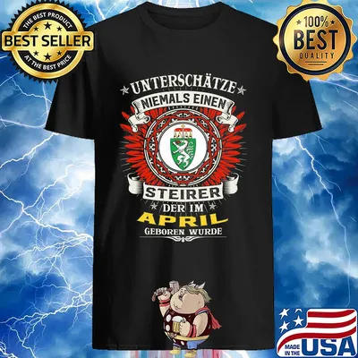 Unterschatze Niemals Einen Steirer Der Im April Geboren Wurde shirt
