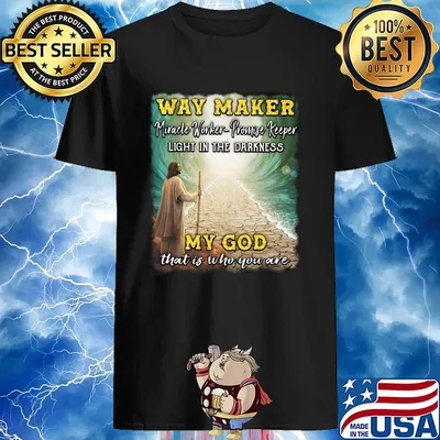 Way Maker Miracle Worker Promise Keeper Light In The Darkness My God That Is Who You Are Jesus shirt