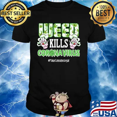 Weed kills coronavirus make cannabis legal smoking shirt