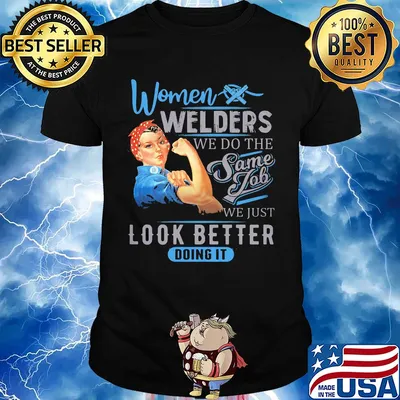 Women welders we do the same job we just look better doing it shirt