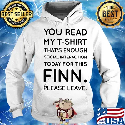 You read my t-shirt. that's enough social interaction today for this finn please leave s Hoodie