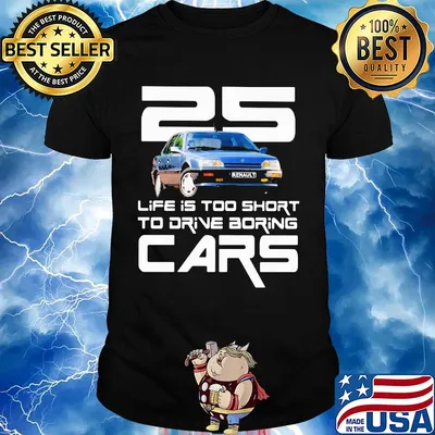 25 life is too short to drive boring cars shirt