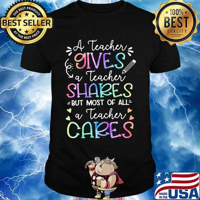 A teacher giver a teacher shares but most of all a teacher cares shirt