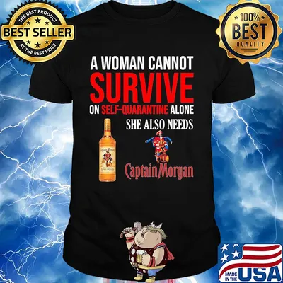 A woman cannot survive on self quarantine alone she also needs Captain Morgan shirt