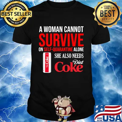 A woman cannot survive on self quarantine alone she also needs Diet Coke shirt