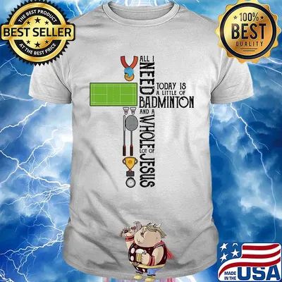 All I need today is a little of badminton and a whole lot of jesus shirt