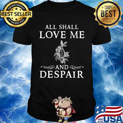 All shall love me and despair shirt