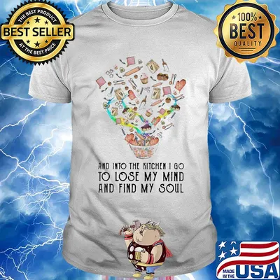 And into the kitchen I go to lose my mind and find my soul shirt