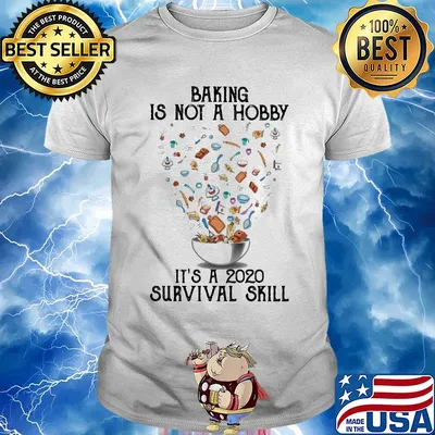 Baking is not a hobby It's a 2020 survival skill shirt