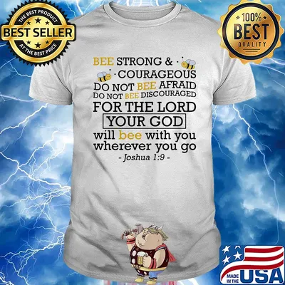 Bee strong and courageous do not bee afraid do not bee discouraged for the lord your god will bee with you wherever you go joshua 19 shirt