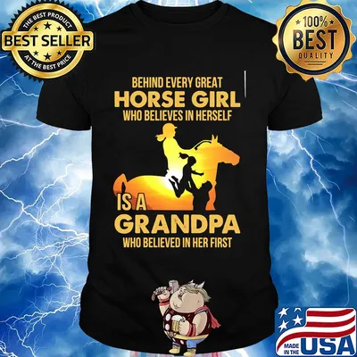 Behind every great horse girl who believes in herself is a grandpa who believed in her first shirt