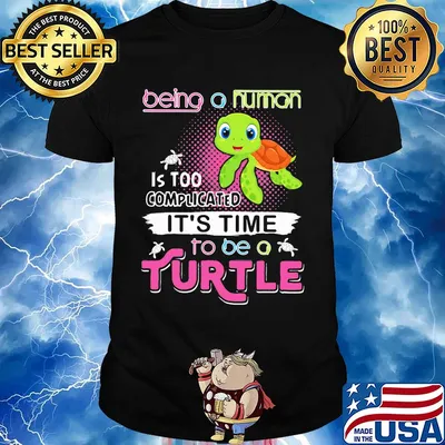 Being a human is too complicated it's time to be a turtle shirt