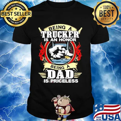 Being trucker is an honor being a dad is priceless shirt