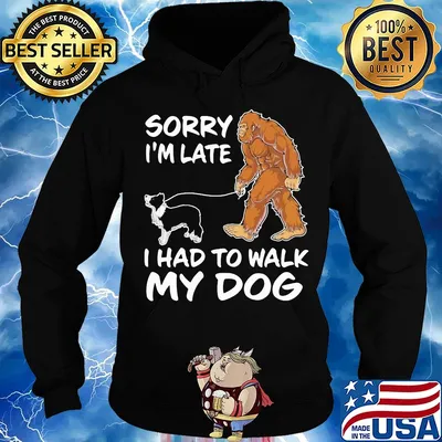 Bigfoot sorry I'm late I had to walk my dog s Hoodie