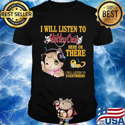 Cat I will listen to motley crue here or there I will listen to everywhere shirt