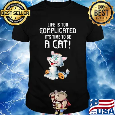 Cat life is too complicated it's time to be a cat shirt