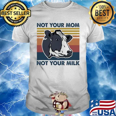 Cow not your mom not your milk vintage shirt