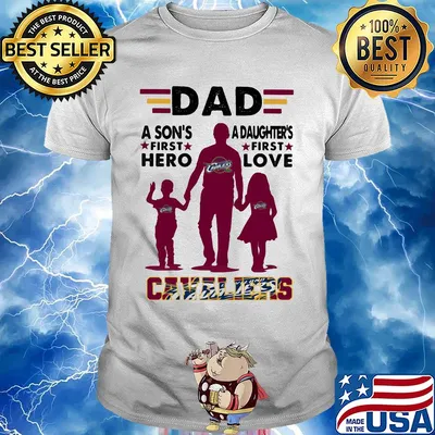 Dad a son's first hero a daughter's first love Cavaliers shirt