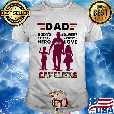 Dad a son's first hero a daughter's first love cleveland cavaliers happy father's day shirt