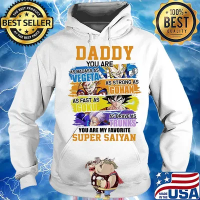 Daddy you are as badass as vegeta as strong as gohan as fast as goku as brave as trunks you are my favorite super saiyan cartoon s Hoodie