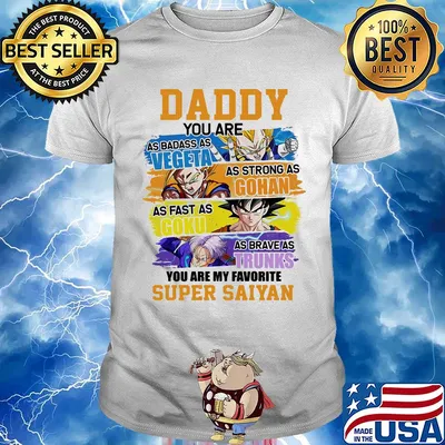 Daddy you are as badass as vegeta as strong as gohan as fast as goku as brave as trunks you are my favorite super saiyan cartoon shirt