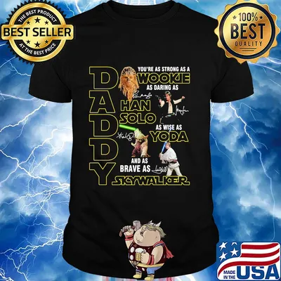 Daddy you're as strong as a wookie as daring as han solo as wise as yoda and as brave as skywalker signatures shirt