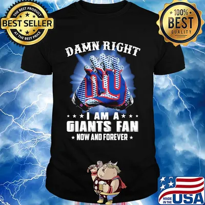 Damn right i am a giants fan now and forever stars shirt