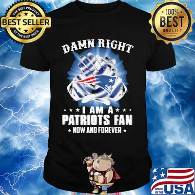 Damn right i am a patriots fan now and forever stars shirt