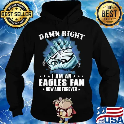 Damn right I am an Eagles fan now and forever s Hoodie