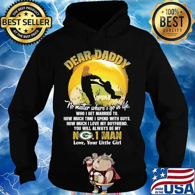 Dear daddy no matter where i go in life who i get married to how much time i spend with guys green bay packers s Hoodie