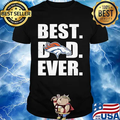 Denver broncos best dad ever happy father's day shirt