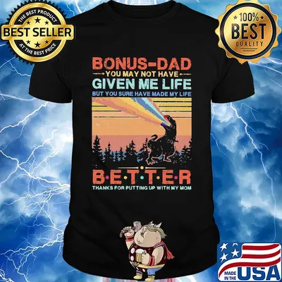 Dinosaur bonus-dad you may not have given me life but you sure have made my life better thanks for putting up with my mom vintage shirt