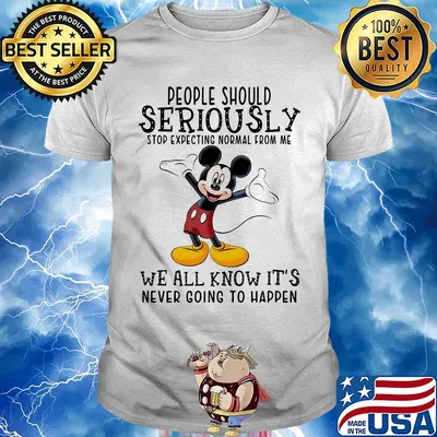 Disney mickey mouse people should seriously stop expecting normal from me we all know it’s never going to happen shirt