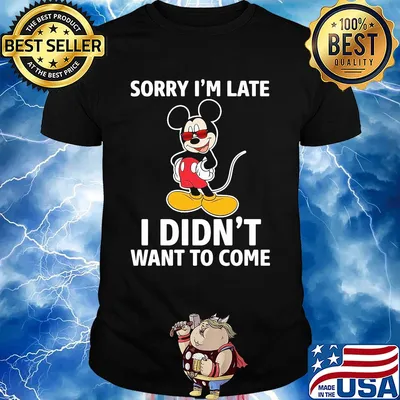 Disney mickey mouse sorry i’m late i didn’t want to come shirt