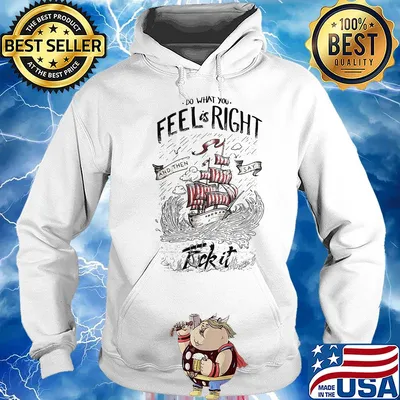 Do what you feel is right and then say fuck it boat s Hoodie