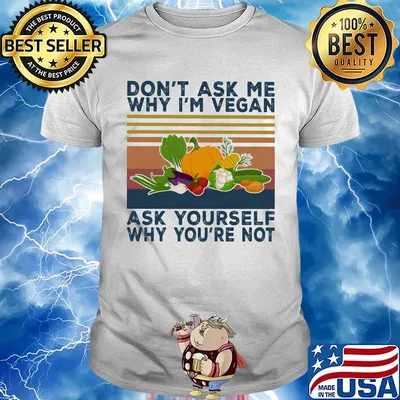 Don't ask me why I'm vegan ask yourself why you're not vegetable vintage shirt